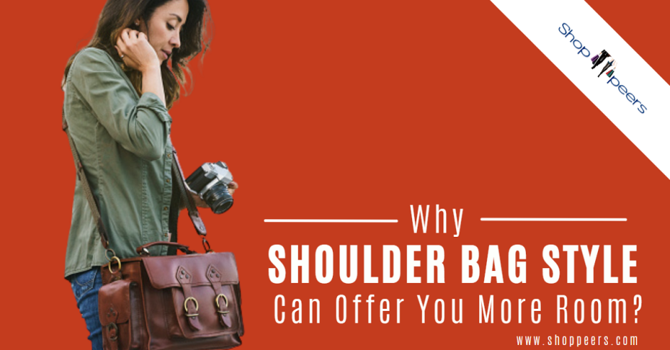 Why a Shoulder Bag Style Can Offer You More Room?