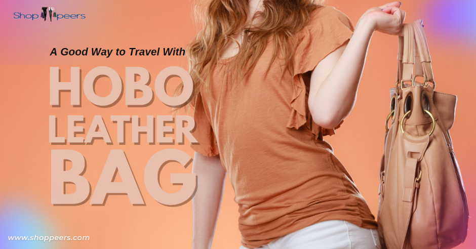 A Good Way to Travel With Hobo Leather Bag