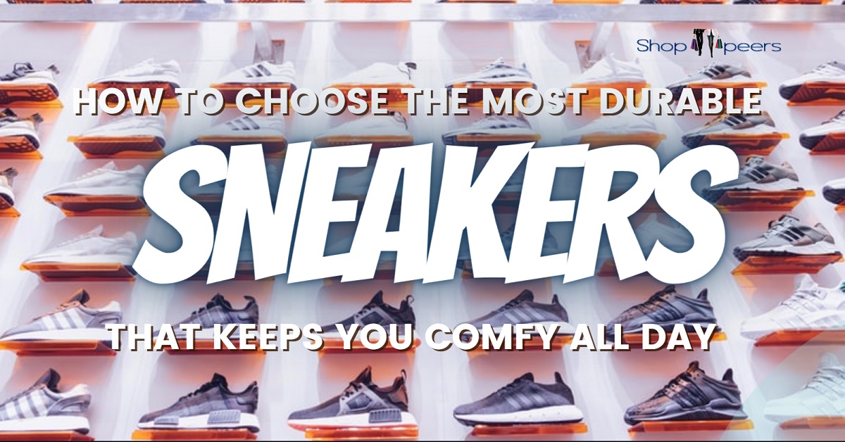 How to Choose the Most Durable Sneakers That Keeps You Comfy All Day
