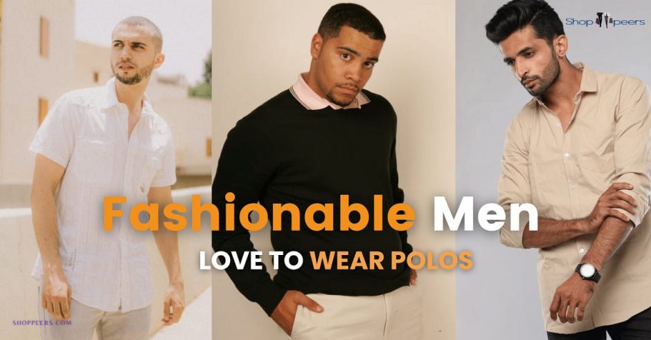 Fashionable Men Love to Wear Polos