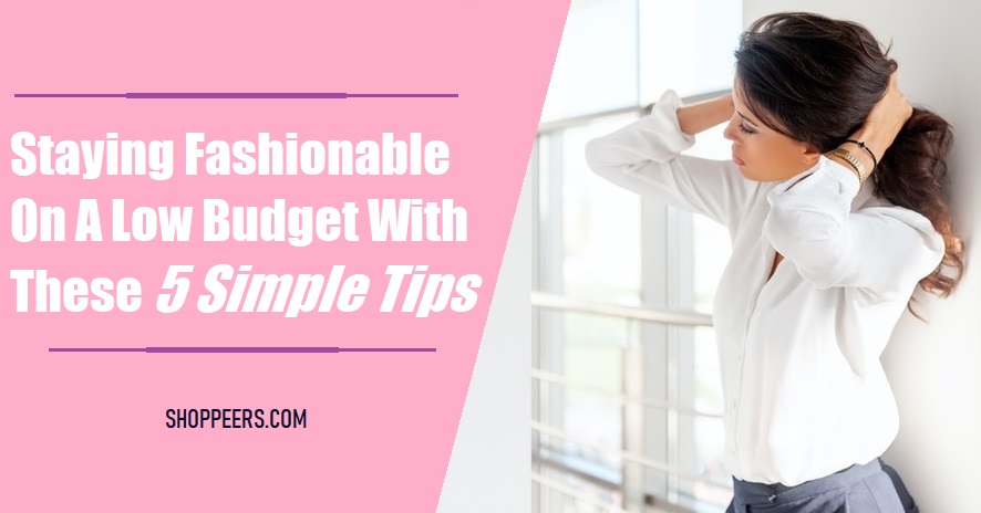 Staying Fashionable On A Low Budget With These 5 Simple Tips
