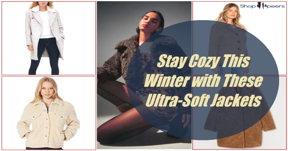 Stay Cozy This Winter With These Ultra-Soft Jackets
